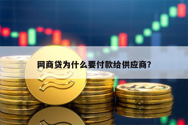 网商贷为什么要付款给供应商？