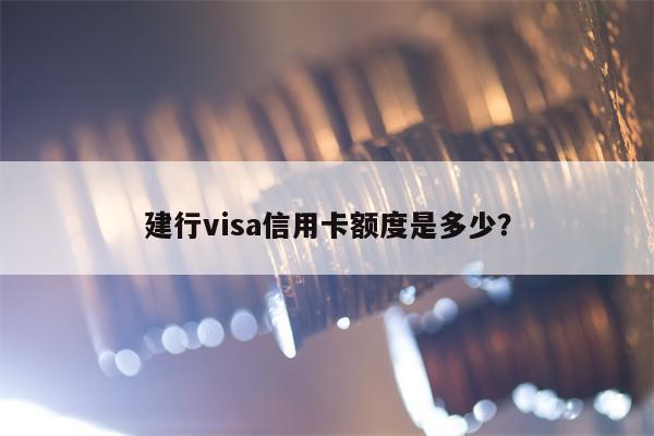 建行visa信用卡额度是多少？