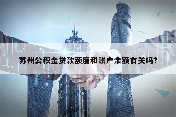 苏州公积金贷款额度和账户余额有关吗？