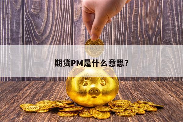 期货PM是什么意思？