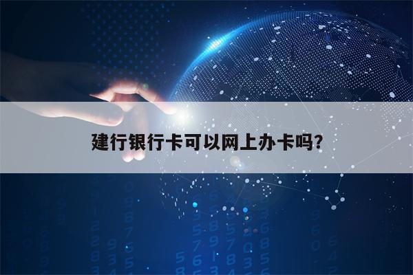 建行银行卡可以网上办卡吗？