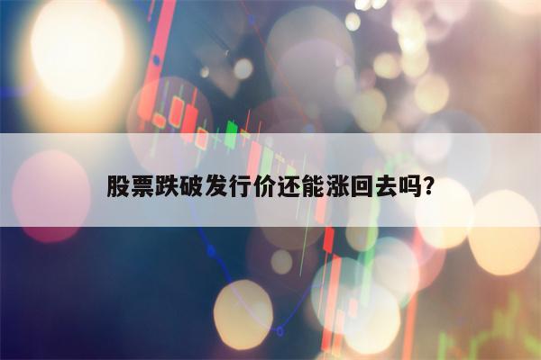 股票跌破发行价还能涨回去吗？