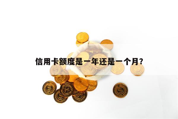 信用卡额度是一年还是一个月？