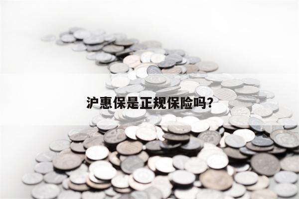 沪惠保是正规保险吗？