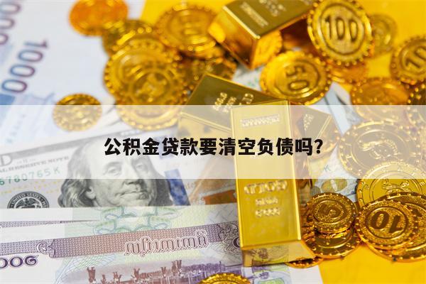 公积金贷款要清空负债吗？