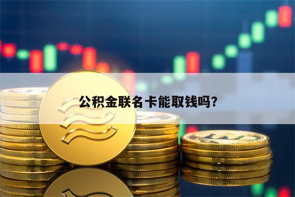 公积金联名卡能取钱吗？