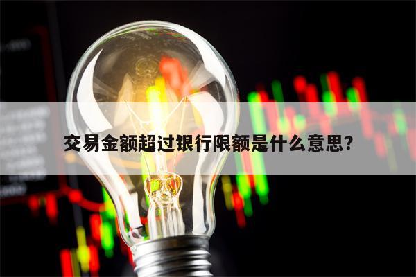 交易金额超过银行限额是什么意思？