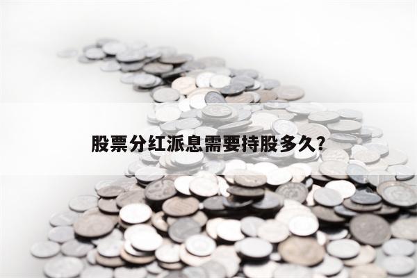 股票分红派息需要持股多久？