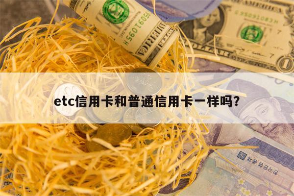 etc信用卡和普通信用卡一样吗？