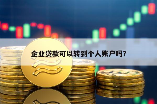 企业贷款可以转到个人账户吗？