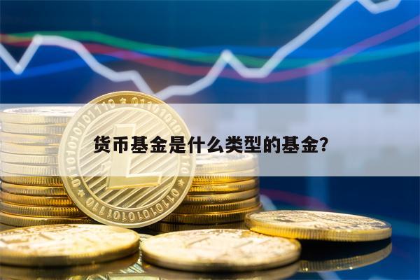 货币基金是什么类型的基金？