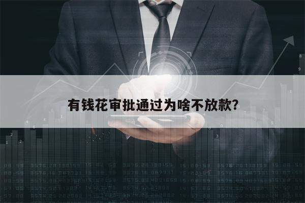 有钱花审批通过为啥不放款？