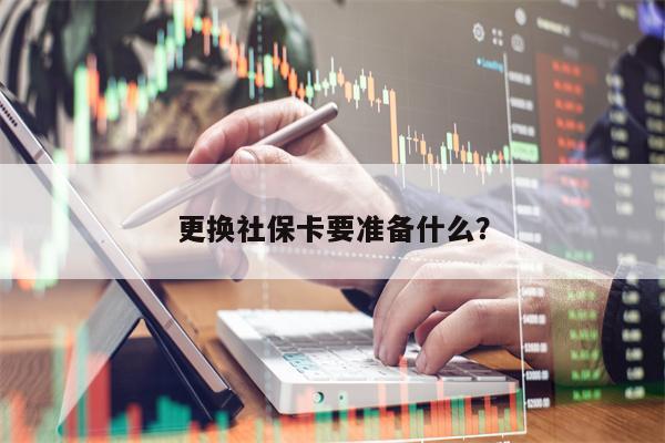 更换社保卡要准备什么？