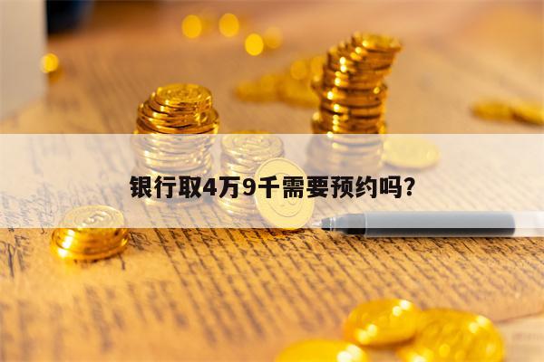 银行取4万9千需要预约吗？